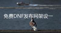 免费DNF发布网架设一条龙