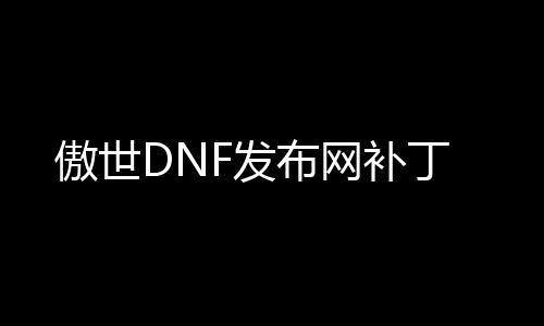傲世DNF发布网补丁