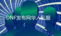 DNF发布网华人私服