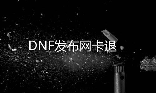 DNF发布网卡退