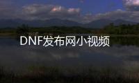 DNF发布网小视频