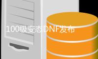 100级变态DNF发布网